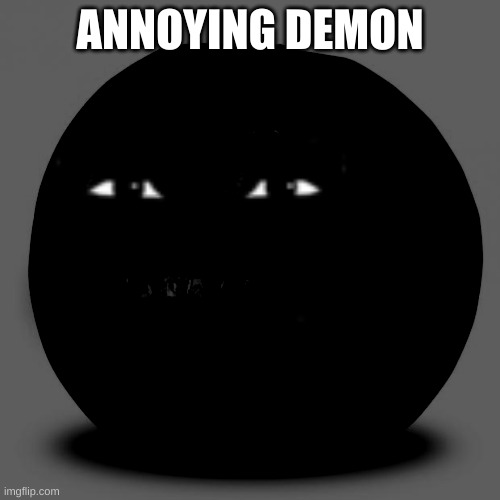 AAAAAAAAAAAAAAAAAAAAAAAAAAAAAAAAAAAAAAAAAAAAAAAAAAAAAAAAAAAAAAAAAAAAAAAAAAAAAAAAAAAAAAAAAAAAAAAAAAAAAAAAAAAAAAAAAAAAAAAAAAAAAAAA | ANNOYING DEMON | image tagged in annoying orange,3am | made w/ Imgflip meme maker
