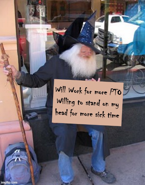 Gandolf Wants PTO | image tagged in pto,paid time off,took too much | made w/ Imgflip meme maker