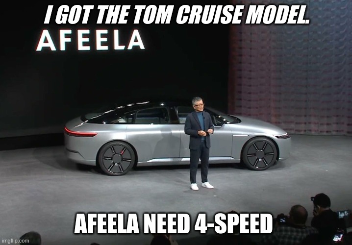 Afeela need | I GOT THE TOM CRUISE MODEL. AFEELA NEED 4-SPEED | image tagged in maverick | made w/ Imgflip meme maker