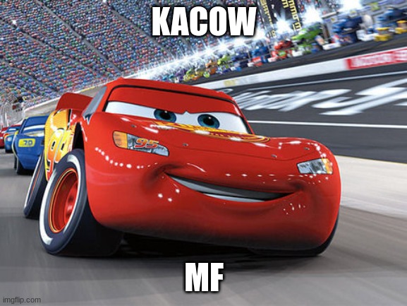 Lightning McQueen | KACOW; MF | image tagged in lightning mcqueen | made w/ Imgflip meme maker