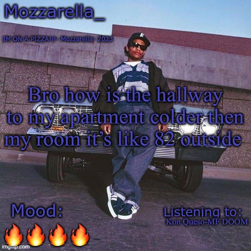 Eazy-E Temp | Bro how is the hallway to my apartment colder then my room it’s like 82 outside; Kon Queso-MF DOOM; 🔥🔥🔥🔥 | image tagged in eazy-e temp | made w/ Imgflip meme maker