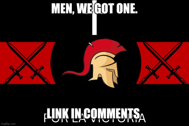 Here we go! | MEN, WE GOT ONE. LINK IN COMMENTS | image tagged in aftf war flag | made w/ Imgflip meme maker
