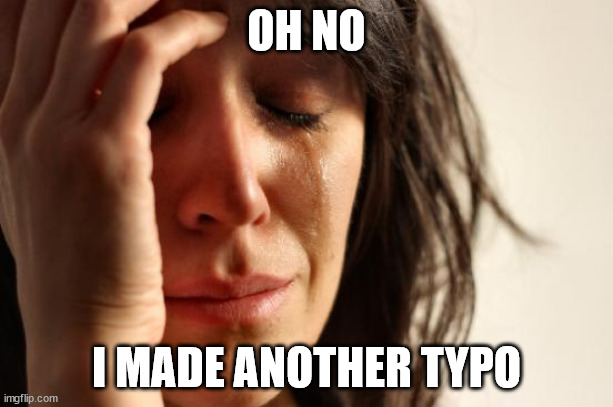 Self deprecation | OH NO; I MADE ANOTHER TYPO | image tagged in memes,first world problems | made w/ Imgflip meme maker
