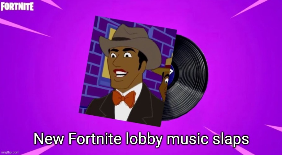 New Fortnite lobby music slaps | made w/ Imgflip meme maker