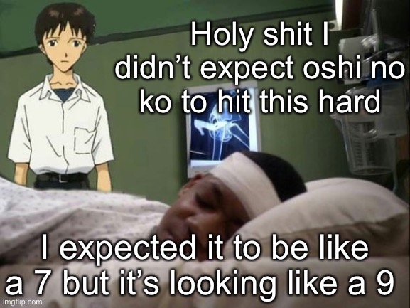 I was not mentally prepared for this | Holy shit I didn’t expect oshi no ko to hit this hard; I expected it to be like a 7 but it’s looking like a 9 | image tagged in dont do it shinji | made w/ Imgflip meme maker