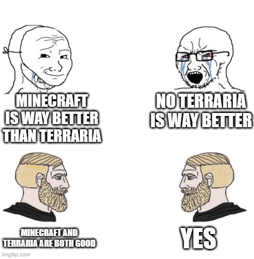They are both best | MINECRAFT IS WAY BETTER THAN TERRARIA; NO TERRARIA IS WAY BETTER; MINECRAFT AND TERRARIA ARE BOTH GOOD; YES | image tagged in chad we know | made w/ Imgflip meme maker