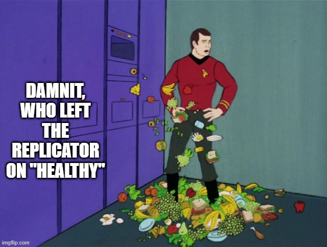 Scotty Pissed | DAMNIT, WHO LEFT THE REPLICATOR ON "HEALTHY" | image tagged in star trek scotty | made w/ Imgflip meme maker