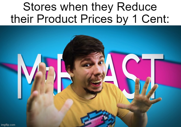 Fake MrBeast | Stores when they Reduce their Product Prices by 1 Cent: | image tagged in fake mrbeast,store,memes,funny,prices,so true memes | made w/ Imgflip meme maker