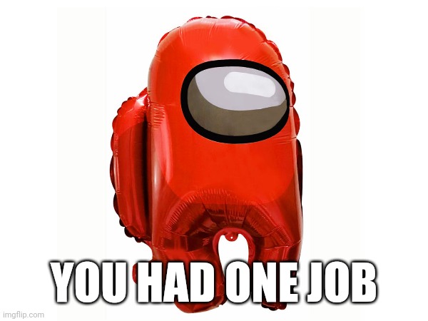 YOU HAD ONE JOB | made w/ Imgflip meme maker