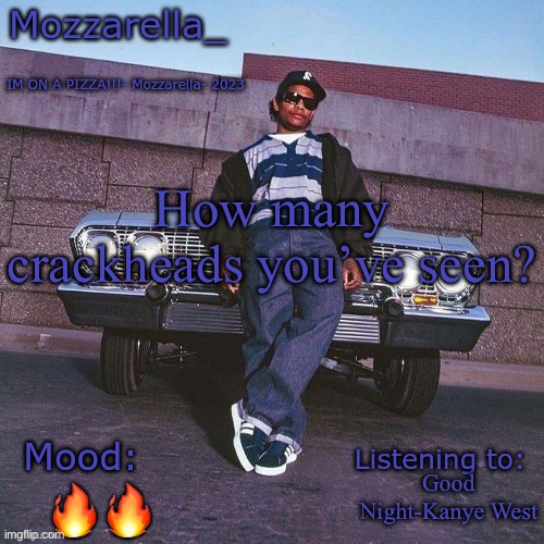 Eazy-E Temp | How many crackheads you’ve seen? Good Night-Kanye West; 🔥🔥 | image tagged in eazy-e temp | made w/ Imgflip meme maker