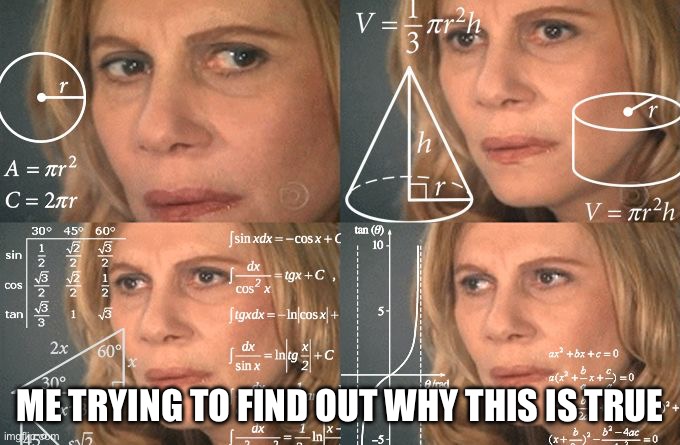 Calculating meme | ME TRYING TO FIND OUT WHY THIS IS TRUE | image tagged in calculating meme | made w/ Imgflip meme maker