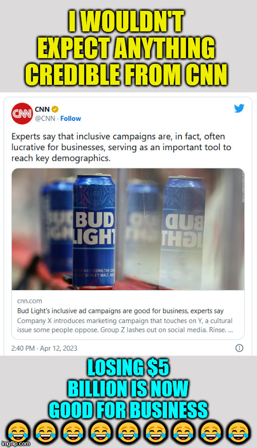 Losing money is good for business... LOL | I WOULDN'T EXPECT ANYTHING CREDIBLE FROM CNN; LOSING $5 BILLION IS NOW GOOD FOR BUSINESS 😂😂😂😂😂😂😂😂😂 | image tagged in cnn fake news | made w/ Imgflip meme maker