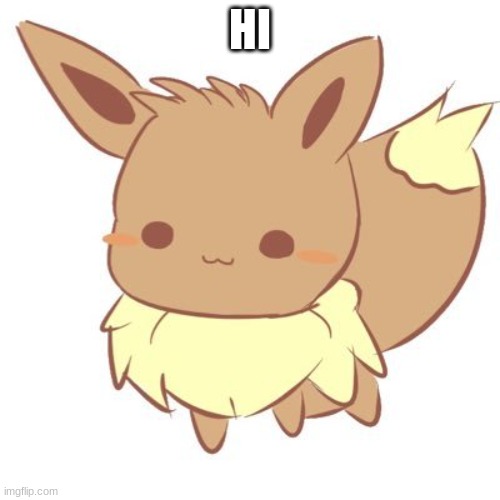 hi | HI | image tagged in chibi eevee | made w/ Imgflip meme maker