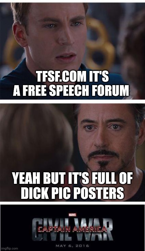 Marvel Civil War 1 Meme | TFSF.COM IT'S A FREE SPEECH FORUM; YEAH BUT IT'S FULL OF
DICK PIC POSTERS | image tagged in memes,marvel civil war 1 | made w/ Imgflip meme maker