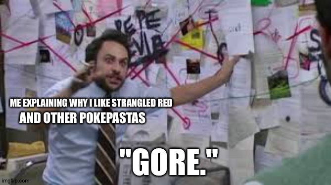 hmmmmm | ME EXPLAINING WHY I LIKE STRANGLED RED; AND OTHER POKEPASTAS; "GORE." | image tagged in charlie explaining | made w/ Imgflip meme maker