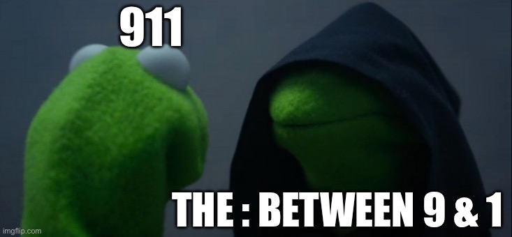 Evil Kermit Meme | 911 THE : BETWEEN 9 & 1 | image tagged in memes,evil kermit | made w/ Imgflip meme maker