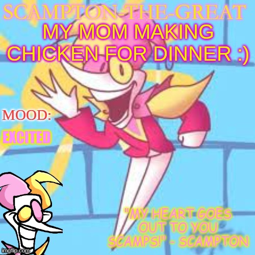 Evan's Scampton Temp | MY MOM MAKING CHICKEN FOR DINNER :); EXCITED | image tagged in evan's scampton temp | made w/ Imgflip meme maker