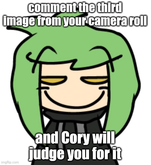 smug bitch | comment the third image from your camera roll; and Cory will judge you for it | image tagged in smug bitch | made w/ Imgflip meme maker