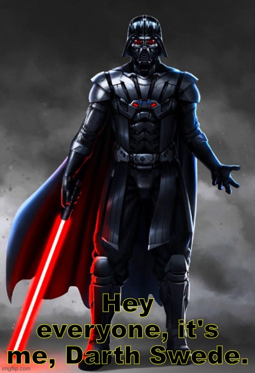 :] | Hey everyone, it's me, Darth Swede. | image tagged in image tags | made w/ Imgflip meme maker