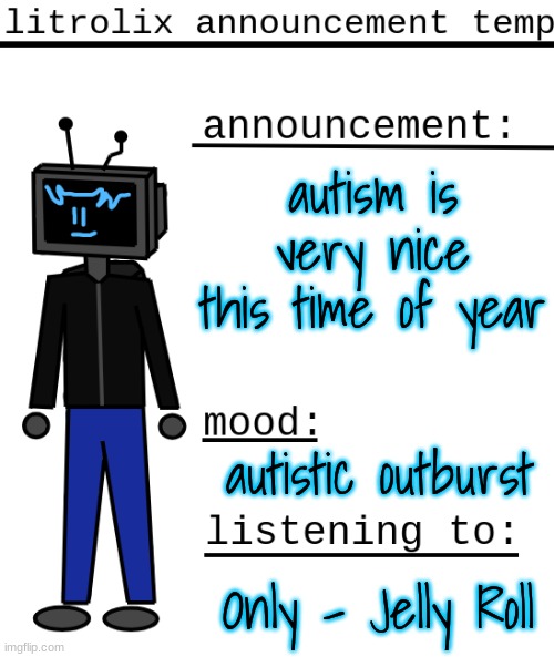 im having autism moment | autism is very nice this time of year; autistic outburst; Only - Jelly Roll | image tagged in litrolix announcement | made w/ Imgflip meme maker