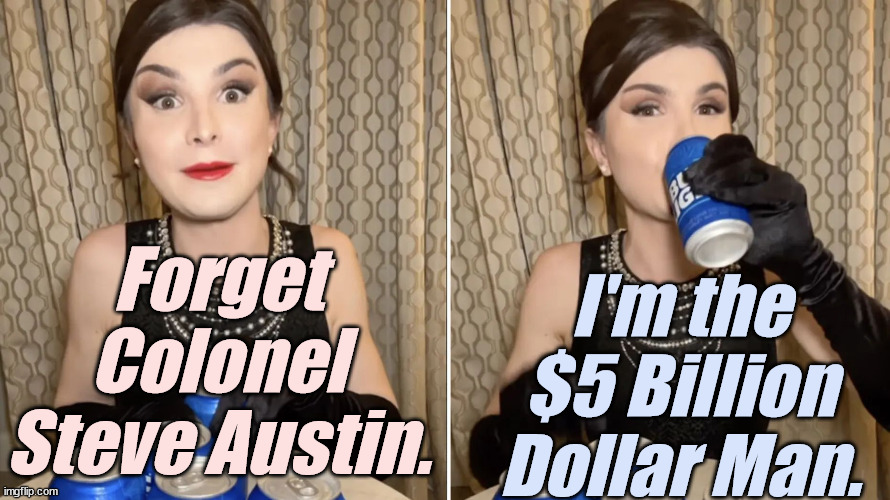 What does it cost to alienate your custmers? Oh, about $5 Billion dollars... so far. | Forget Colonel Steve Austin. I'm the $5 Billion Dollar Man. | image tagged in liberals,democrats,lgbtq,blm,antifa,transgender | made w/ Imgflip meme maker