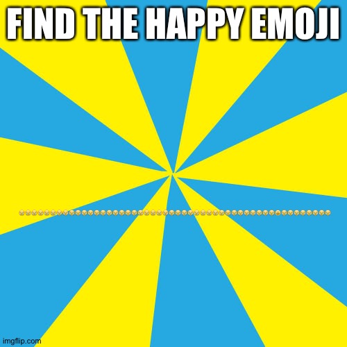Find the happy emoji | FIND THE HAPPY EMOJI; 😭😭😭😭😭😭😭😭😭😭😭😭😭😭😭😭😭😭😭😭😭😭😭😭😭😭😭😭😭😭😭😭😭😭😭😭😭😭😭😭😭😀😭😭😭😭😭😭😭😭 | image tagged in quiz | made w/ Imgflip meme maker