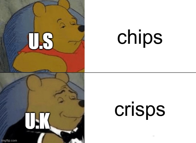 Tuxedo Winnie The Pooh Meme | chips; U.S; crisps; U.K | image tagged in memes,tuxedo winnie the pooh | made w/ Imgflip meme maker