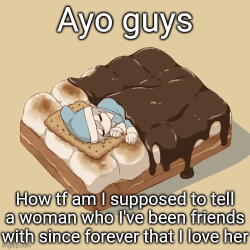 Avogado6 | Ayo guys; How tf am I supposed to tell a woman who I've been friends with since forever that I love her | image tagged in avogado6 | made w/ Imgflip meme maker