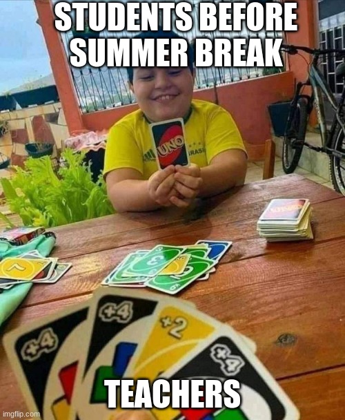 uno | STUDENTS BEFORE SUMMER BREAK; TEACHERS | image tagged in uno | made w/ Imgflip meme maker