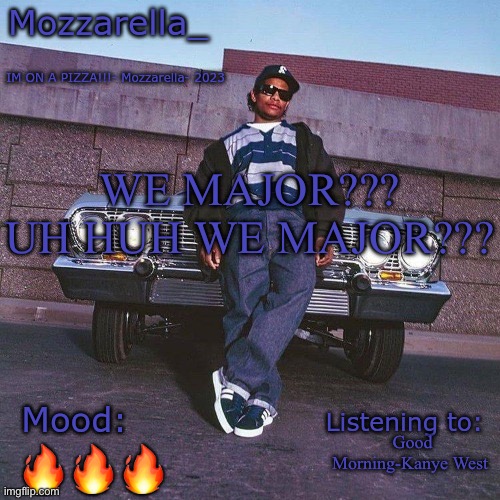 Eazy-E Temp | WE MAJOR???
UH HUH WE MAJOR??? Good Morning-Kanye West; 🔥🔥🔥 | image tagged in eazy-e temp | made w/ Imgflip meme maker