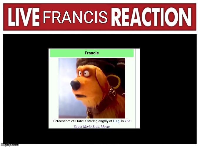 Live reaction | FRANCIS | image tagged in live reaction | made w/ Imgflip meme maker