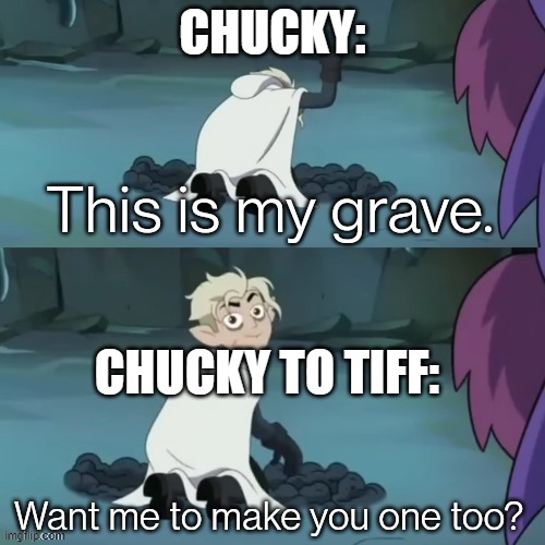 This is my grave | CHUCKY:; CHUCKY TO TIFF: | image tagged in this is my grave | made w/ Imgflip meme maker