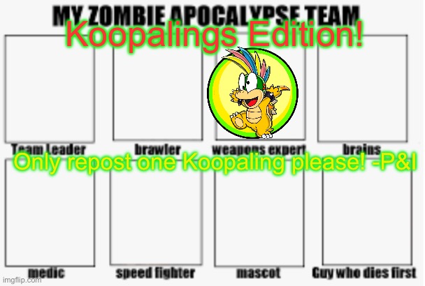 I kinda got this idea from Larry-Koopas and another persons zombie team! (I forgot their name D:) | Koopalings Edition! Only repost one Koopaling please! -P&I | image tagged in zombie apocalypse team koopalings edition | made w/ Imgflip meme maker