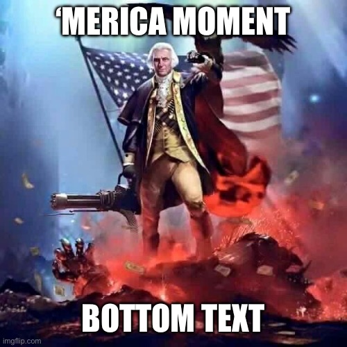 merica | ‘MERICA MOMENT BOTTOM TEXT | image tagged in merica | made w/ Imgflip meme maker