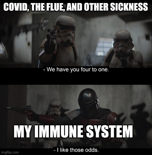 Four to One | COVID, THE FLUE, AND OTHER SICKNESS; MY IMMUNE SYSTEM | image tagged in four to one | made w/ Imgflip meme maker