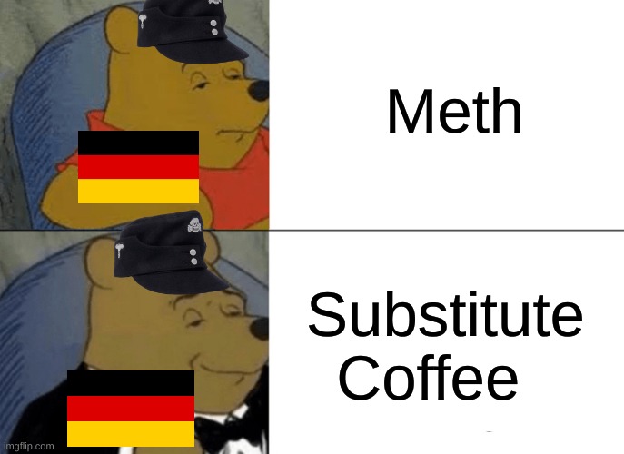 My Homeland was once a F@cked up Place | Meth; Substitute Coffee | image tagged in memes,tuxedo winnie the pooh | made w/ Imgflip meme maker