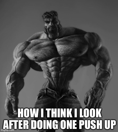 One Pushup | HOW I THINK I LOOK AFTER DOING ONE PUSH UP | image tagged in gigachad,muscles,pushups,exercise,false hope | made w/ Imgflip meme maker