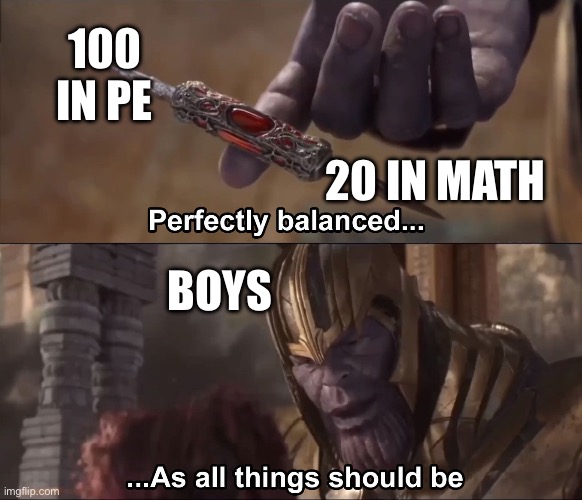 Every boy in school | 100 IN PE; 20 IN MATH; BOYS | image tagged in thanos perfectly balanced as all things should be,memes,school,boys | made w/ Imgflip meme maker