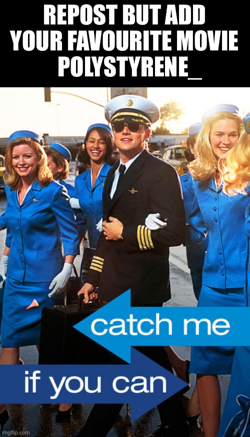 Catch Me If You Can | POLYSTYRENE_; REPOST BUT ADD YOUR FAVOURITE MOVIE | image tagged in catch me if you can | made w/ Imgflip meme maker