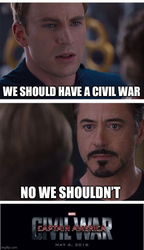Marvel Civil War 1 Meme | WE SHOULD HAVE A CIVIL WAR NO WE SHOULDN’T | image tagged in memes,marvel civil war 1 | made w/ Imgflip meme maker