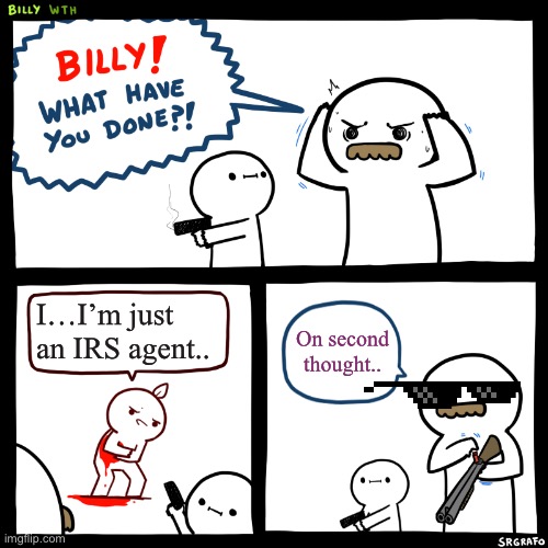 OH NO ITS THE IRS | I…I’m just an IRS agent.. On second thought.. | image tagged in billy what have you done | made w/ Imgflip meme maker