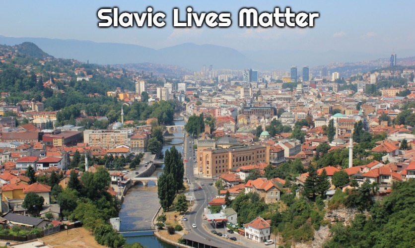 Sarajevo | Slavic Lives Matter | image tagged in sarajevo,slavic,bosnia | made w/ Imgflip meme maker