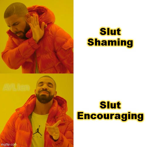 Slut Shaming...why? | Slut
Shaming; Slut
Encouraging; AVLien | image tagged in memes,drake hotline bling | made w/ Imgflip meme maker