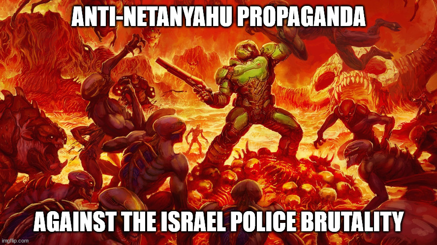 Anti-Netanyahu Propaganda | ANTI-NETANYAHU PROPAGANDA; AGAINST THE ISRAEL POLICE BRUTALITY | image tagged in doomguy,memes,israel,protests,propaganda,police brutality | made w/ Imgflip meme maker