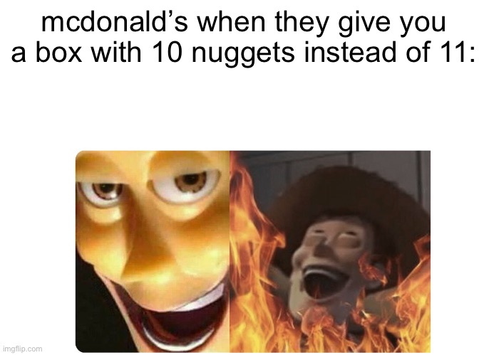 Is This Relatable? | mcdonald’s when they give you a box with 10 nuggets instead of 11: | image tagged in satanic woody | made w/ Imgflip meme maker