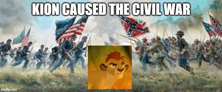 civil war | KION CAUSED THE CIVIL WAR | image tagged in civil war | made w/ Imgflip meme maker