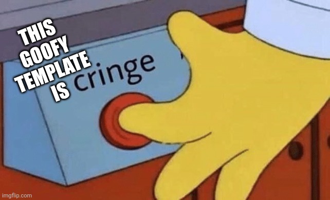 Cringe button | THIS
GOOFY
TEMPLATE
IS | image tagged in cringe button | made w/ Imgflip meme maker