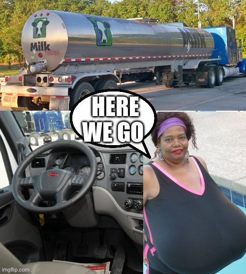Need milk | HERE WE GO | image tagged in bbw | made w/ Imgflip meme maker