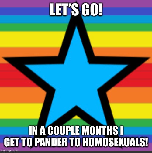 Then next February, I can pander black people who are racist toward white people but won’t admit it | LET’S GO! IN A COUPLE MONTHS I GET TO PANDER TO HOMOSEXUALS! | image tagged in shitpost | made w/ Imgflip meme maker