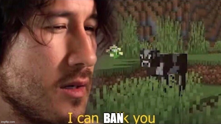I can milk you (template) | BAN | image tagged in i can milk you template | made w/ Imgflip meme maker